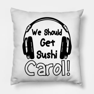 we should get sushi carol 0 Pillow