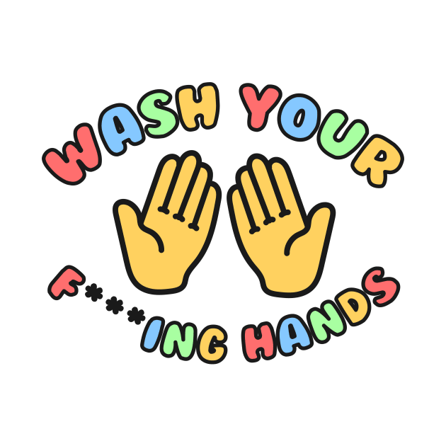 Wash Your F***ing Hands! by Drippn