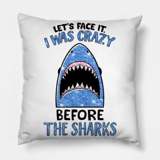 Let's face it I was crazy before the sharks shirt Pillow