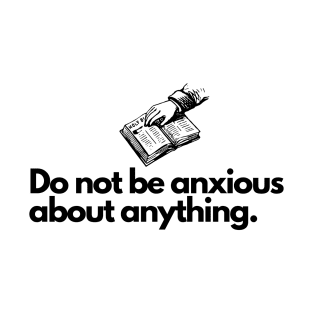 Do not be anxious about anything. T-Shirt