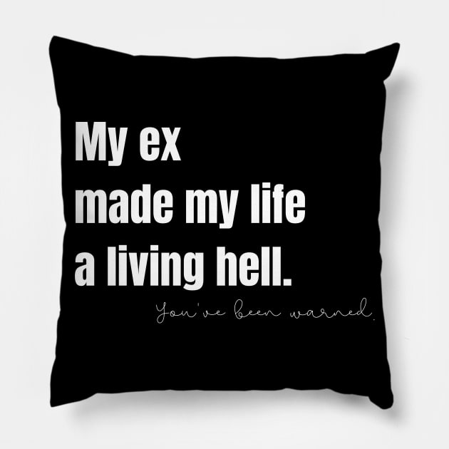 My Ex Made My Life a Living Hell Pillow by nathalieaynie