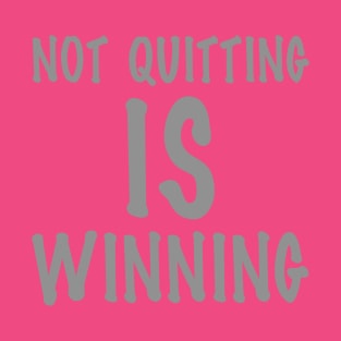 Not Quitting Is Winning T-Shirt