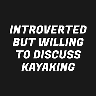 Introverted But Willing To Discuss Kayaking T-Shirt