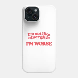 I'm Not Like Other Girls I'm Worse Phone Case