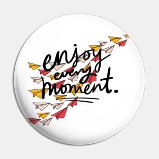 Enjoy every moment Pin