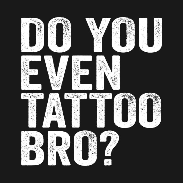 Do You Even Tattoo Bro? by Eyes4