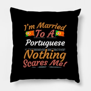 I'm Married To A Portuguese Nothing Scares Me - Gift for Portuguese From Portugal Europe,Southern Europe,EU, Pillow