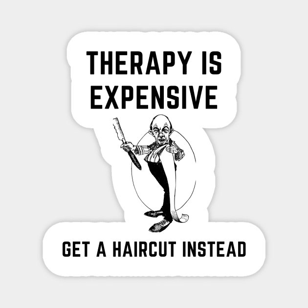 Therapy is expensive get a haircut instead Magnet by IOANNISSKEVAS