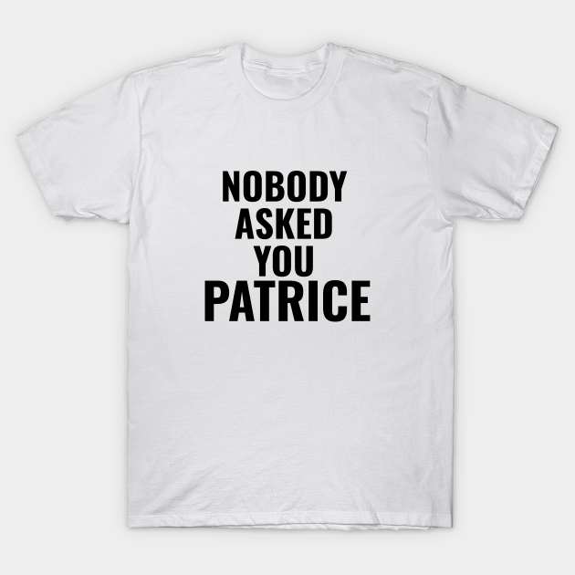 Discover Nobody Asked You Patrice - How I Met Your Mother - Nobody Asked You Patrice - T-Shirt