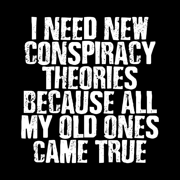 I NEED NEW CONSPIRACY THEORIES FUNNY by DEWArt
