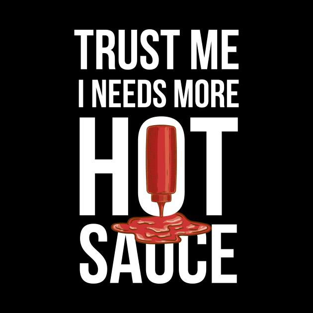 Trust Me It Needs More Hot Sauce Spicy by Walkowiakvandersteen