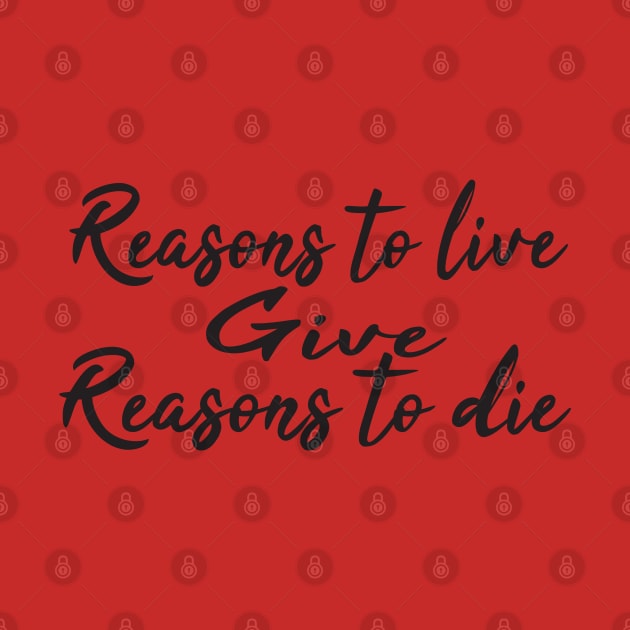 Reasons to live give reasons to die by uniqueversion