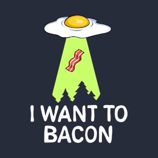 I want to bacon T-Shirt