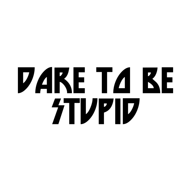 Dare to be stupid by TheCosmicTradingPost