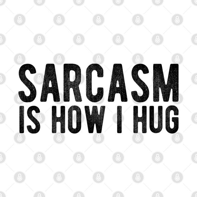 Sarcasm Is How I Hug by Teesamd