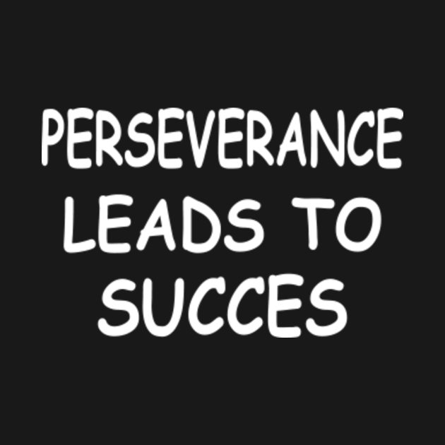 Perseverance leads to success - Perseverance Leads To Success - T-Shirt ...