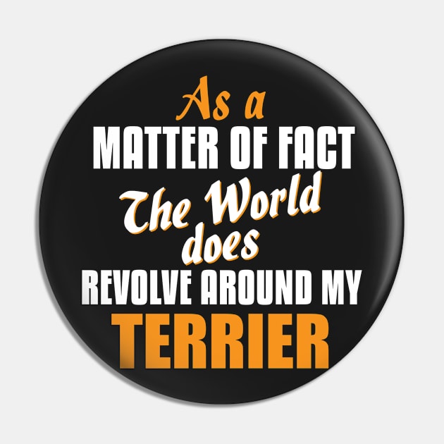 Actually the World Revolves Around My Terrier T-Shirt Pin by A Magical Mess