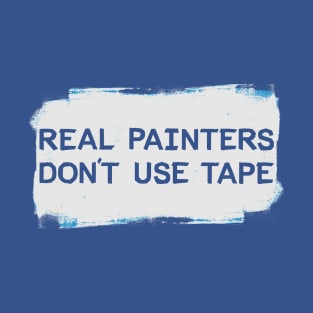 Real Painters Don't Use Tape T-Shirt