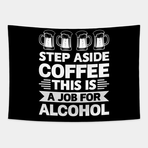 Step aside coffee this is a job for alcohol - Funny Hilarious Meme Satire Simple Black and White Beer Lover Gifts Presents Quotes Sayings Tapestry by Arish Van Designs