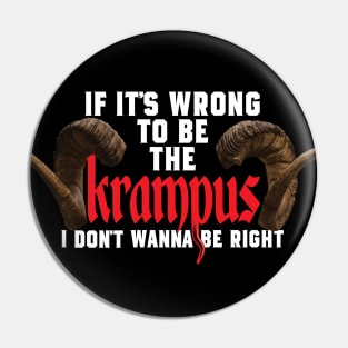 If It's Wrong to be the Krampus I Don't Wanna Be Right Pin