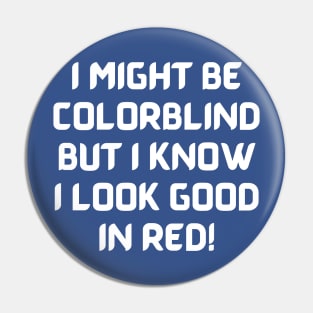 I Might Be Colorblind But I Know I Look Good In Red Pin