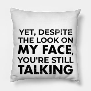 Yet, Despite the Look on my Face, You're Still Talking Essential T-Shirt Pillow