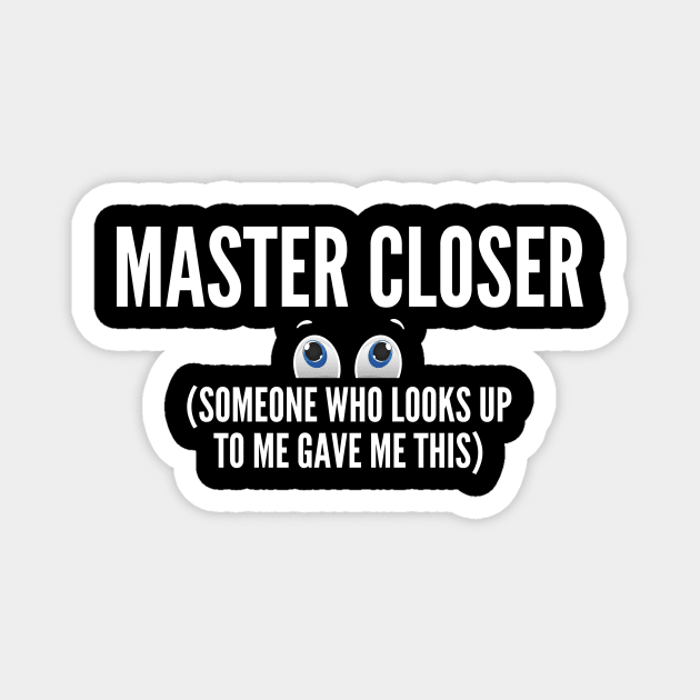 Master Closer (someone who looks up to me gave me this shirt) Magnet by Closer T-shirts