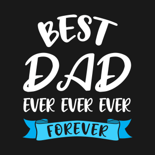 Best Dad Ever Forever Shirt Fathers Day Gift Papa Birthday T-Shirt