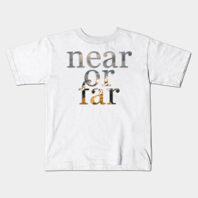 Near Or Far Near Or Far Kids T Shirt Teepublic