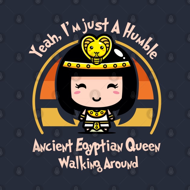 Yeah, I'm Just A humble Ancient Egyptian Queen Walking Around by GlossyArtTees