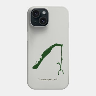 You stepped on it Phone Case