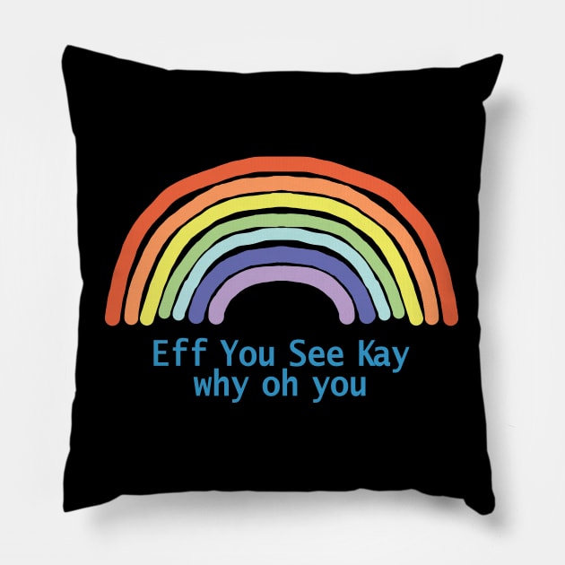 Eff You See Kay Rainbow Pillow by ellenhenryart