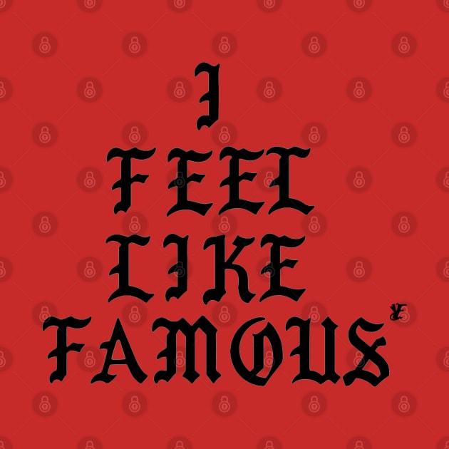 I FEEL FAMOUS by YoungRichFamousAuthenticApparel