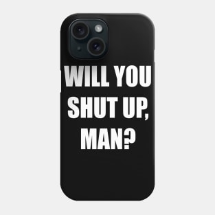 Will You Shut Up Man Phone Case