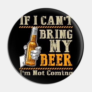 If I Can't Bring My Beer I am Not Coming Pin