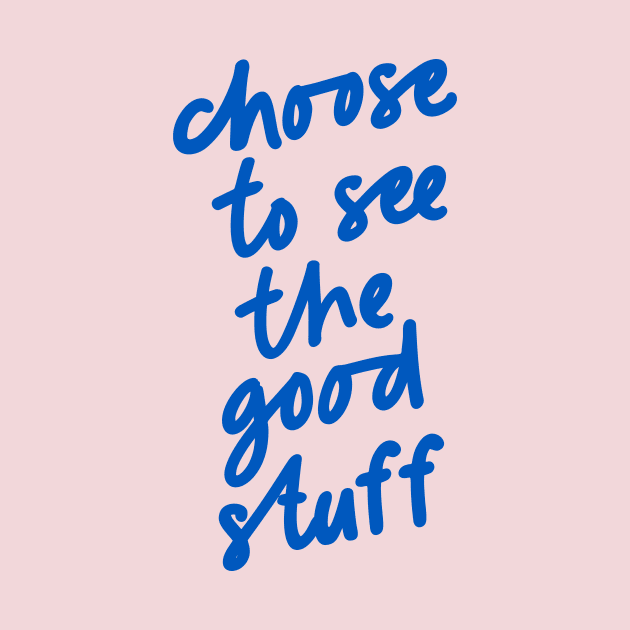 Choose to See the Good Stuff in pink and blue by MotivatedType