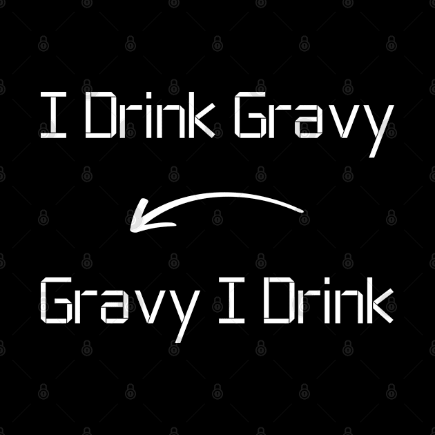 I drink Gravy T-Shirt mug apparel hoodie tote gift sticker pillow art pin by Myr I Am