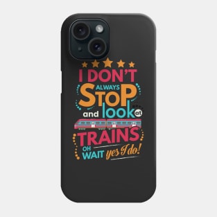 I Dont Always Stop and Look at Trains oh wait Yes I do Funny Phone Case