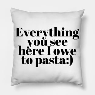 Everything You See I Owe To Pasta;) Pillow