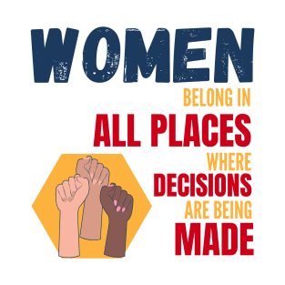 Women belong in all places where decisions are being made T-Shirt