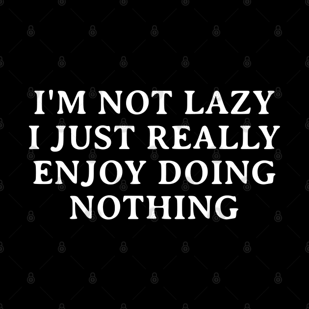 I'm not lazy i just really enjoy doing nothing by Firts King