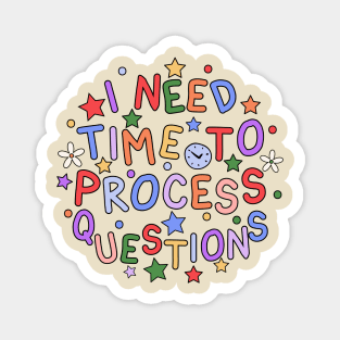 I Need Time To Process Questions - Autism & Mental Health Awareness Magnet