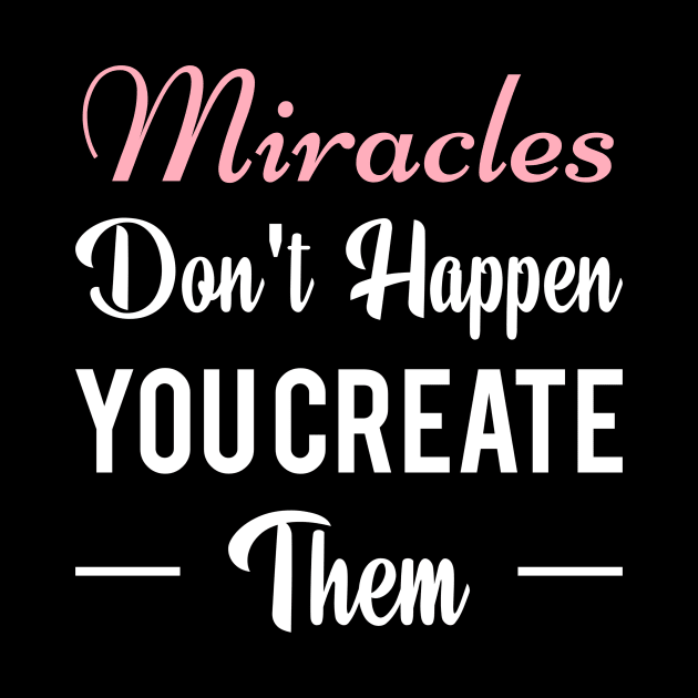 Miracles don't happen you create them t-shirt by Clothspee