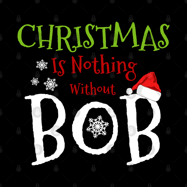 Christmas Is Nothing Without Bob Funny Christmas by BOB