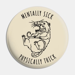 Possum - Mentally Sick Physically Thick Pin