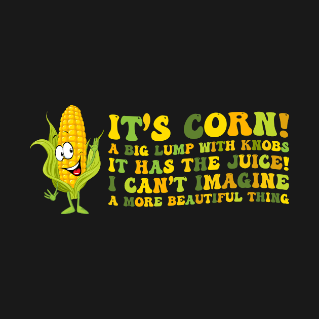 Funny Corn Lover Trendy Women Men It's Corn It Has The Juice by TeeA