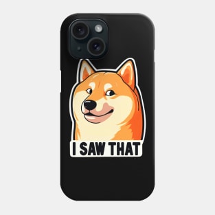 I SAW THAT meme Shiba inu Phone Case