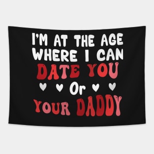 I'm At The Age Where I Can Date You Or Your Daddy Tapestry