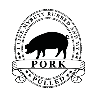 I Like My Butt Rubbed And My Pork Pulled Pig T-Shirt