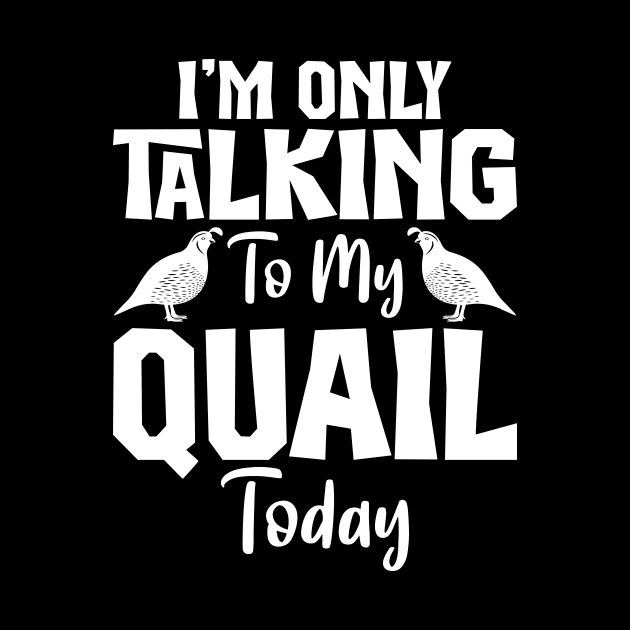 Im Only Talking to my Quail Today Funny by Lakeside Quail